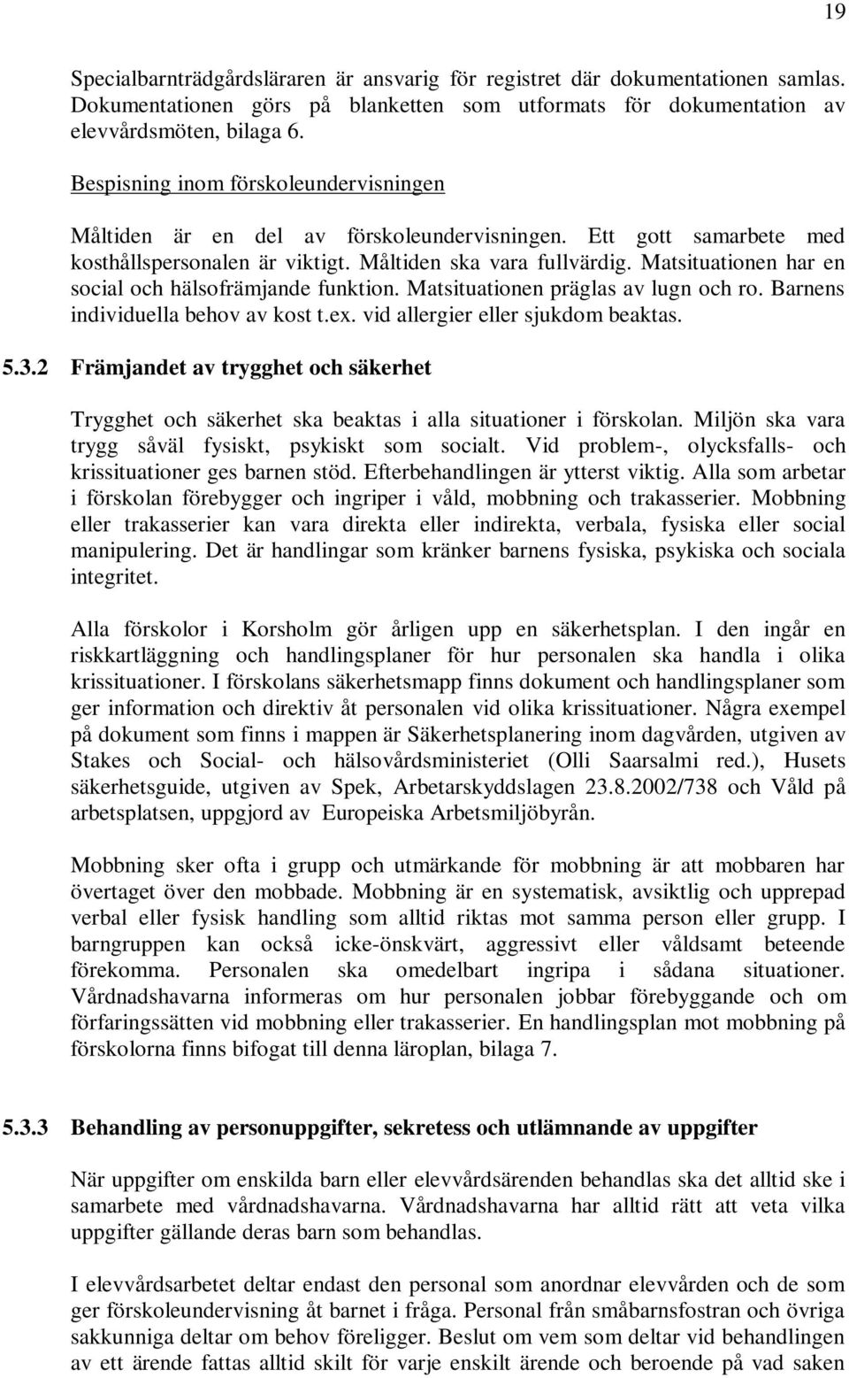 Matsituationen har en social och hälsofrämjande funktion. Matsituationen präglas av lugn och ro. Barnens individuella behov av kost t.ex. vid allergier eller sjukdom beaktas. 5.3.