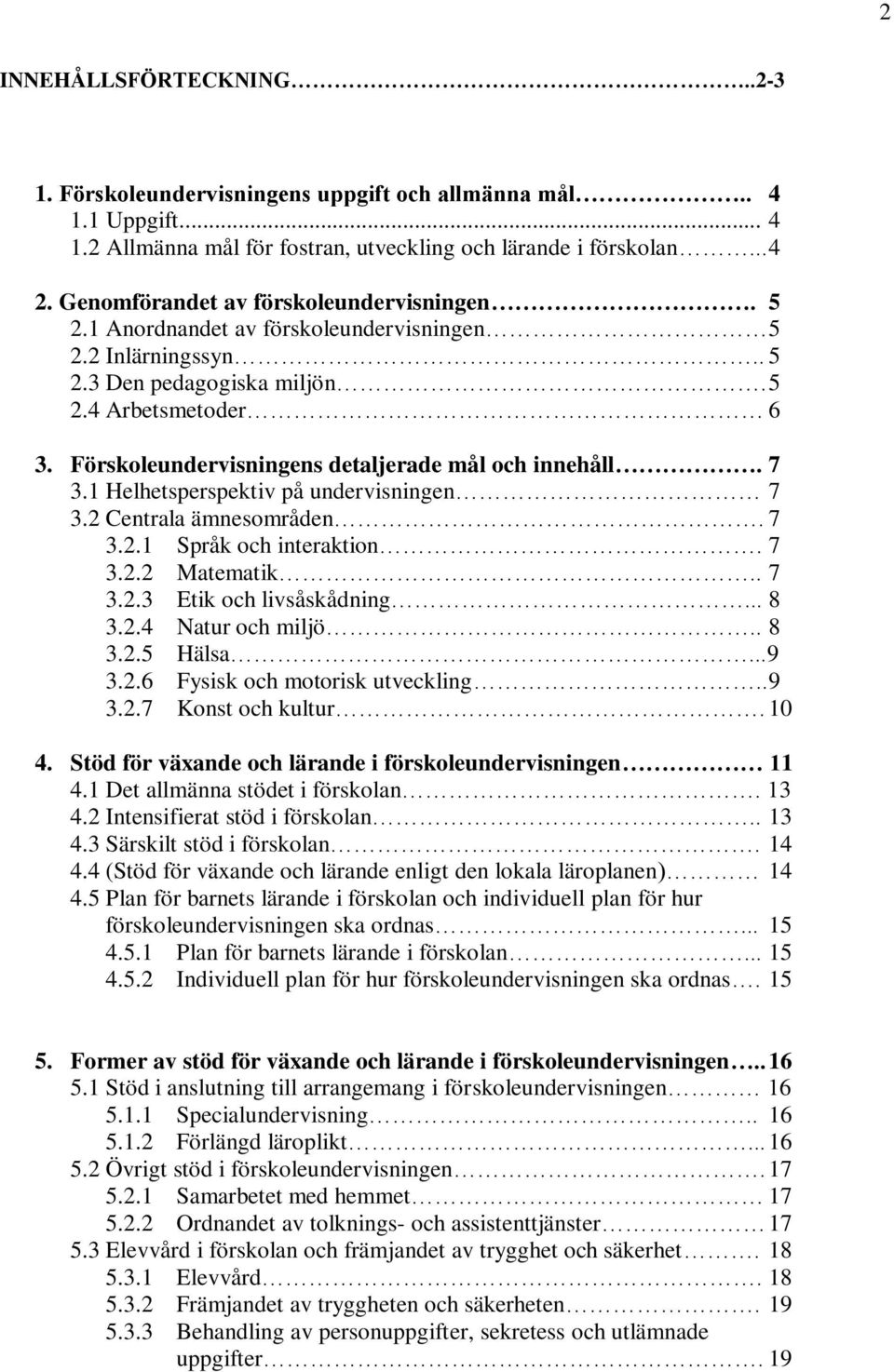 Förskoleundervisningens detaljerade mål och innehåll. 7 3.1 Helhetsperspektiv på undervisningen 7 3.2 Centrala ämnesområden. 7 3.2.1 Språk och interaktion. 7 3.2.2 Matematik.. 7 3.2.3 Etik och livsåskådning.