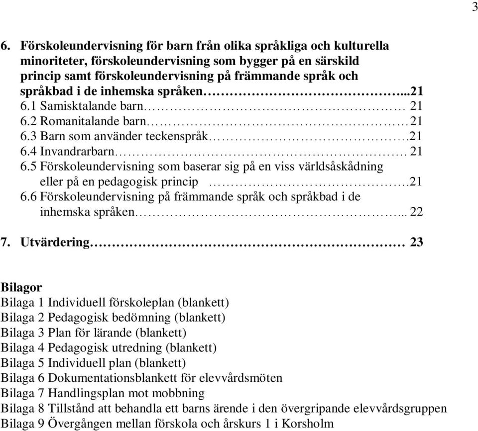 21 6.6 Förskoleundervisning på främmande språk och språkbad i de inhemska språken... 22 7.
