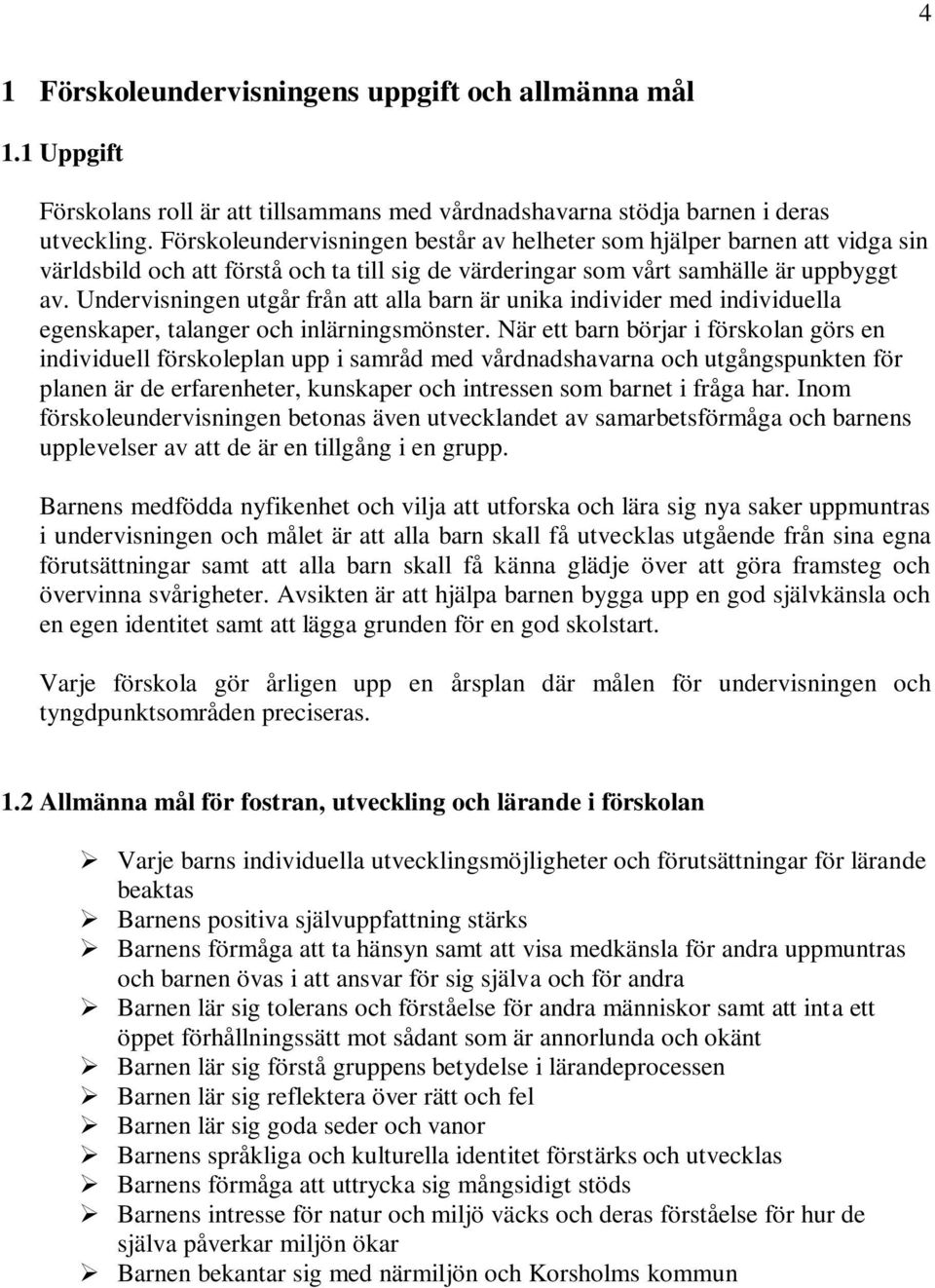 Undervisningen utgår från att alla barn är unika individer med individuella egenskaper, talanger och inlärningsmönster.
