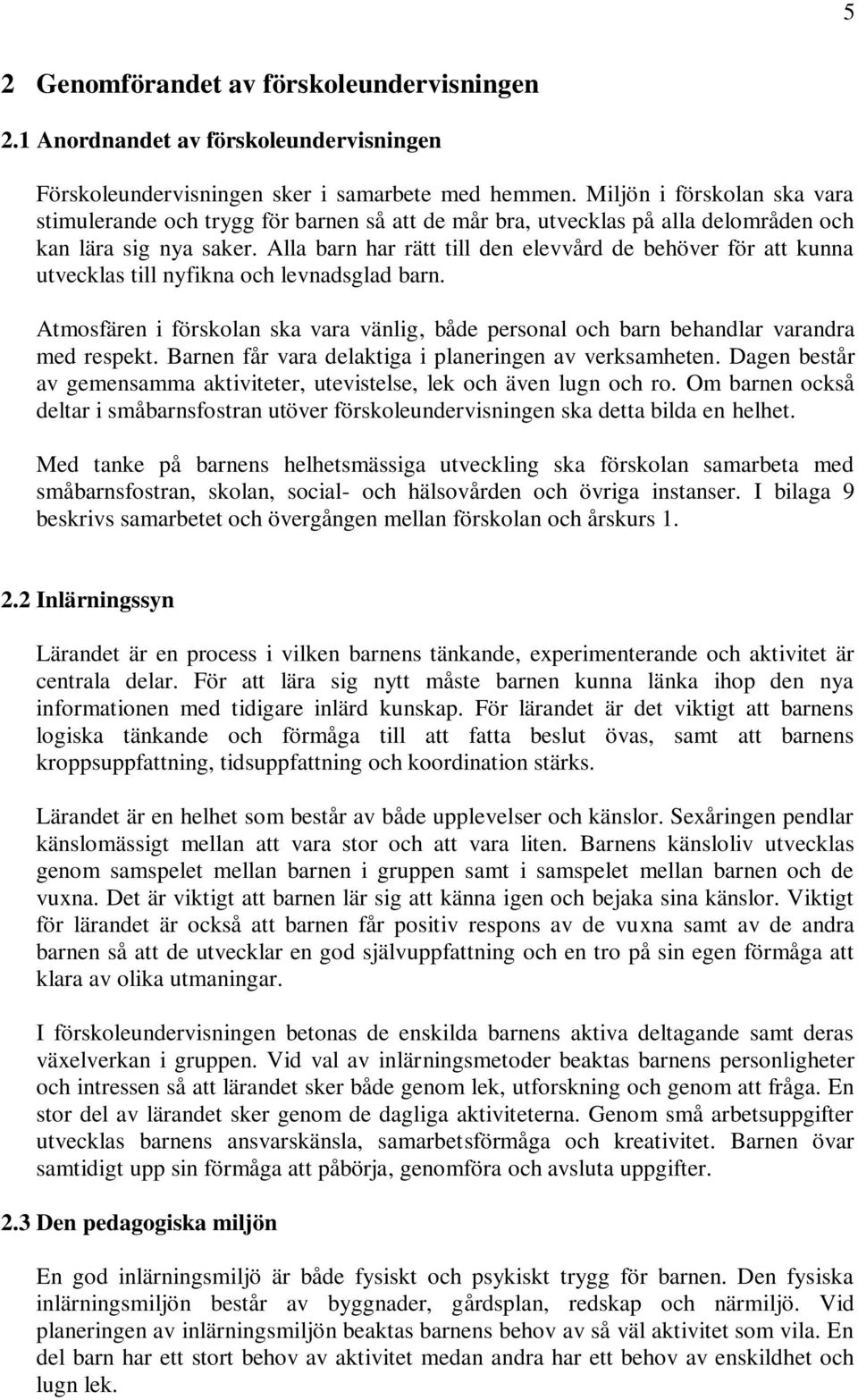 Alla barn har rätt till den elevvård de behöver för att kunna utvecklas till nyfikna och levnadsglad barn.