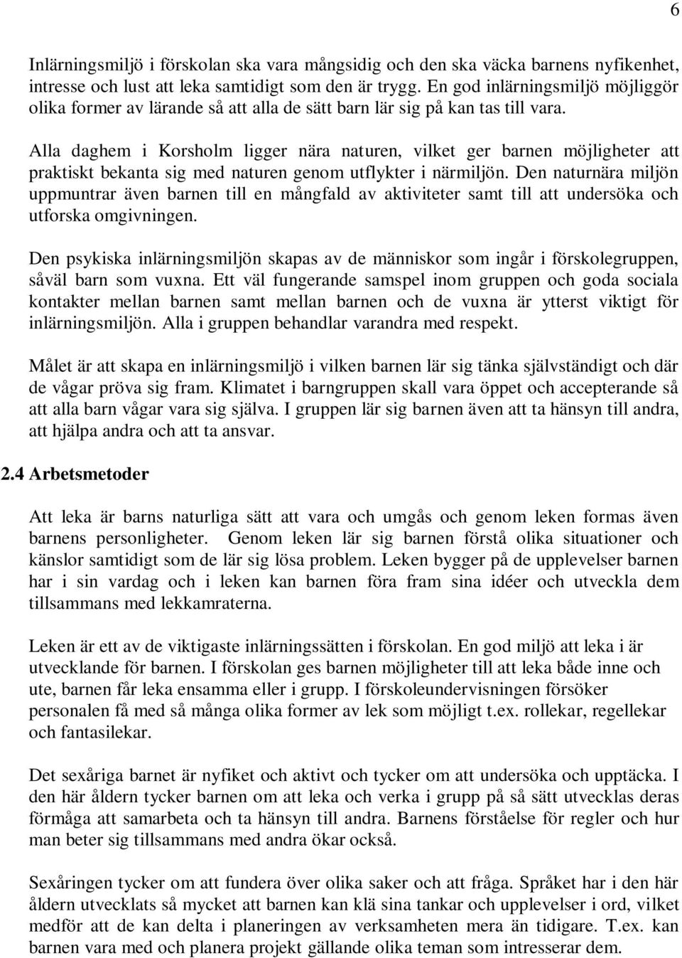 Alla daghem i Korsholm ligger nära naturen, vilket ger barnen möjligheter att praktiskt bekanta sig med naturen genom utflykter i närmiljön.