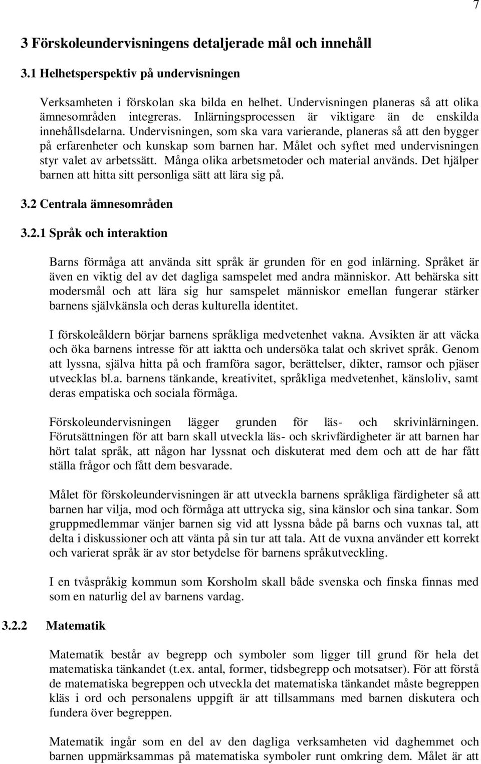 Undervisningen, som ska vara varierande, planeras så att den bygger på erfarenheter och kunskap som barnen har. Målet och syftet med undervisningen styr valet av arbetssätt.