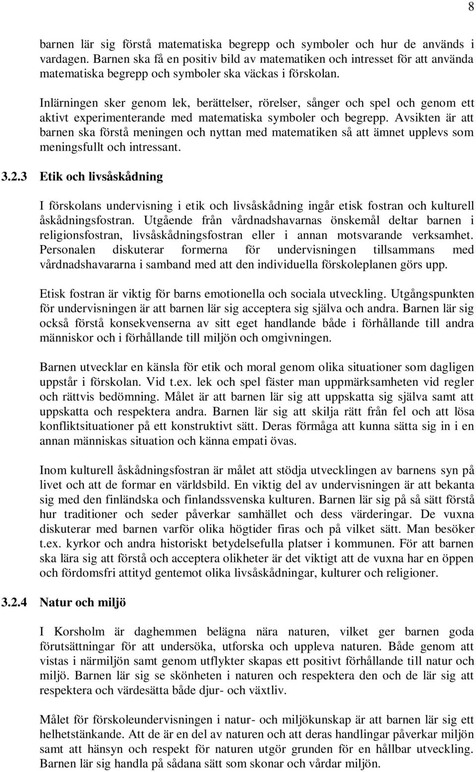 Inlärningen sker genom lek, berättelser, rörelser, sånger och spel och genom ett aktivt experimenterande med matematiska symboler och begrepp.