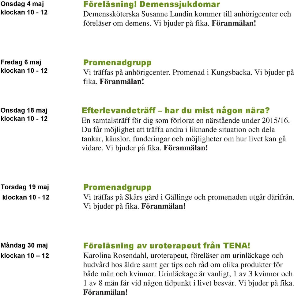 Du får möjlighet att träffa andra i liknande situation och dela tankar, känslor, funderingar och möjligheter om hur livet kan gå vidare. Vi bjuder på fika. Föranmälan!