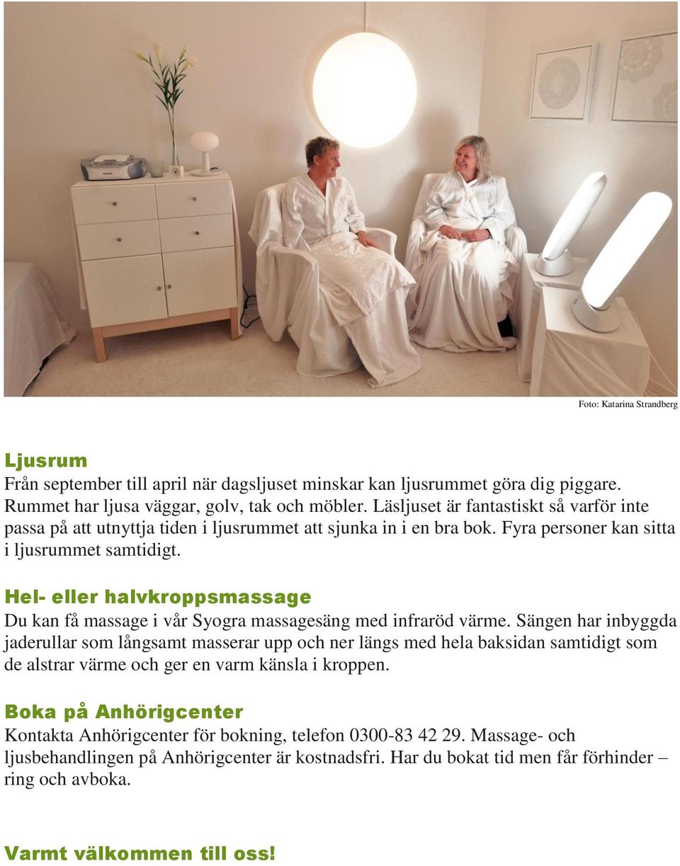 Hel- eller halvkroppsmassage Du kan få massage i vår Syogra massagesäng med infraröd värme.