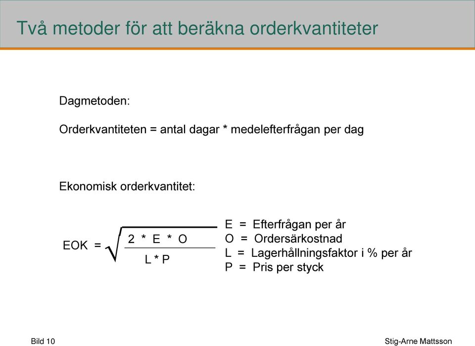 Ekonomisk orderkvantitet: EOK = 2 * E * O L * P E = Efterfrågan