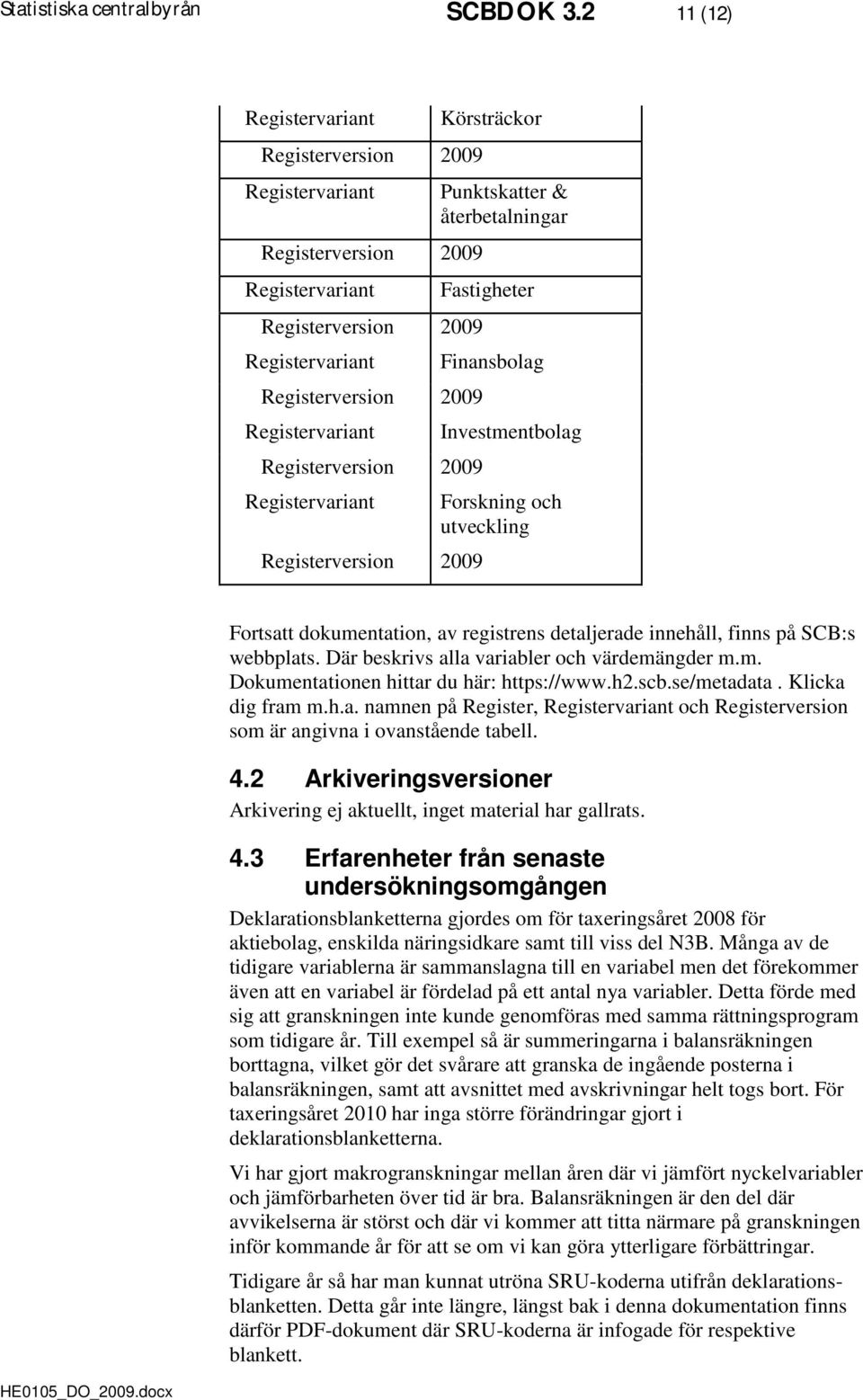 webbplats. Där beskrivs alla variabler och värdemängder m.m. Dokumentationen hittar du här: https://www.h2.scb.se/metadata. Klicka dig fram m.h.a. namnen på Register, och Registerversion som är angivna i ovanstående tabell.