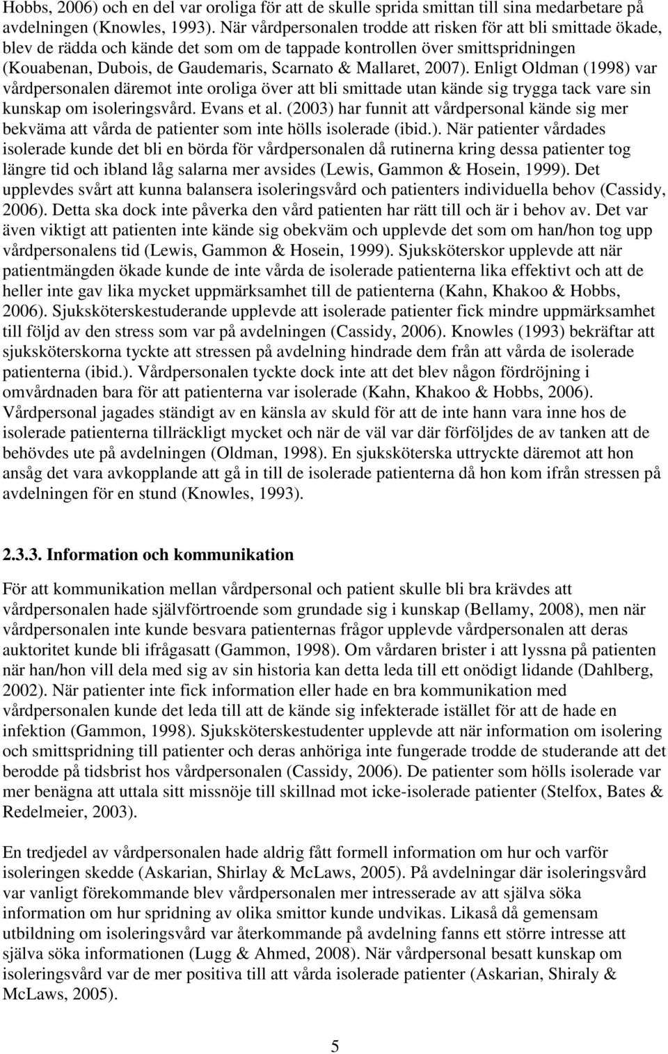 2007). Enligt Oldman (1998) var vårdpersonalen däremot inte oroliga över att bli smittade utan kände sig trygga tack vare sin kunskap om isoleringsvård. Evans et al.