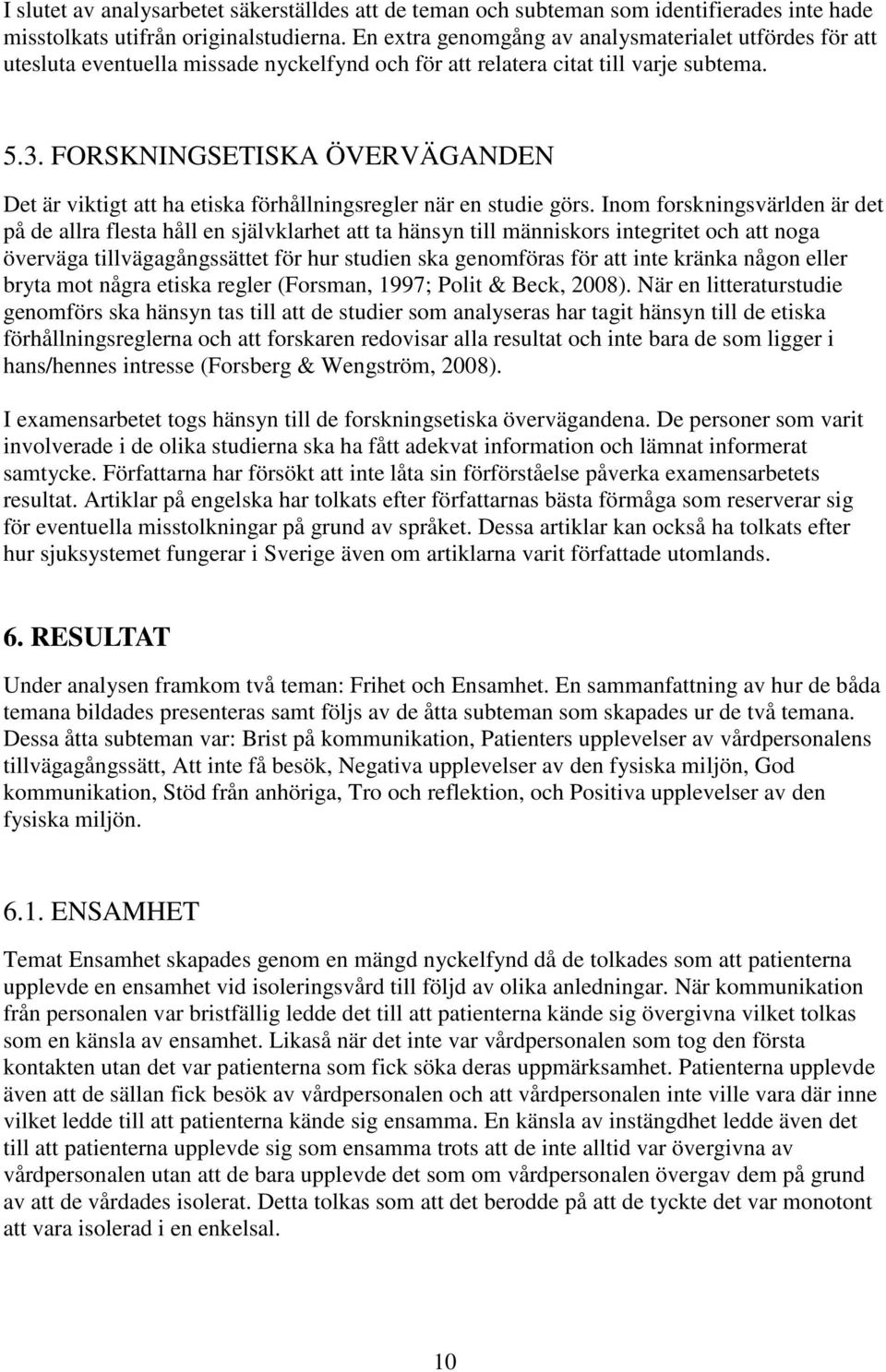 FORSKNINGSETISKA ÖVERVÄGANDEN Det är viktigt att ha etiska förhållningsregler när en studie görs.