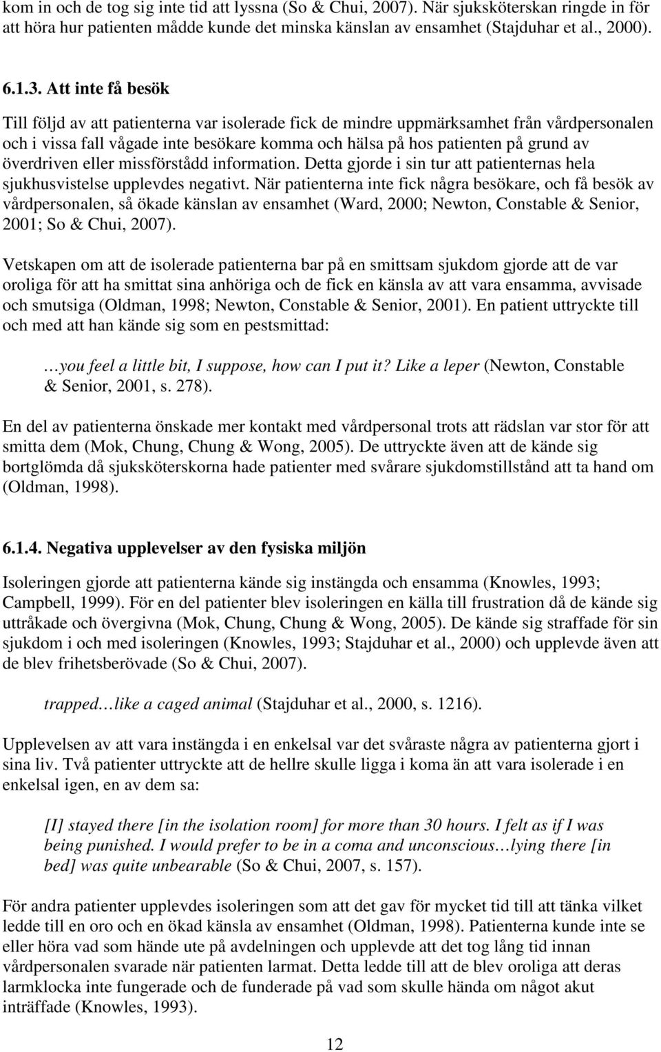 överdriven eller missförstådd information. Detta gjorde i sin tur att patienternas hela sjukhusvistelse upplevdes negativt.