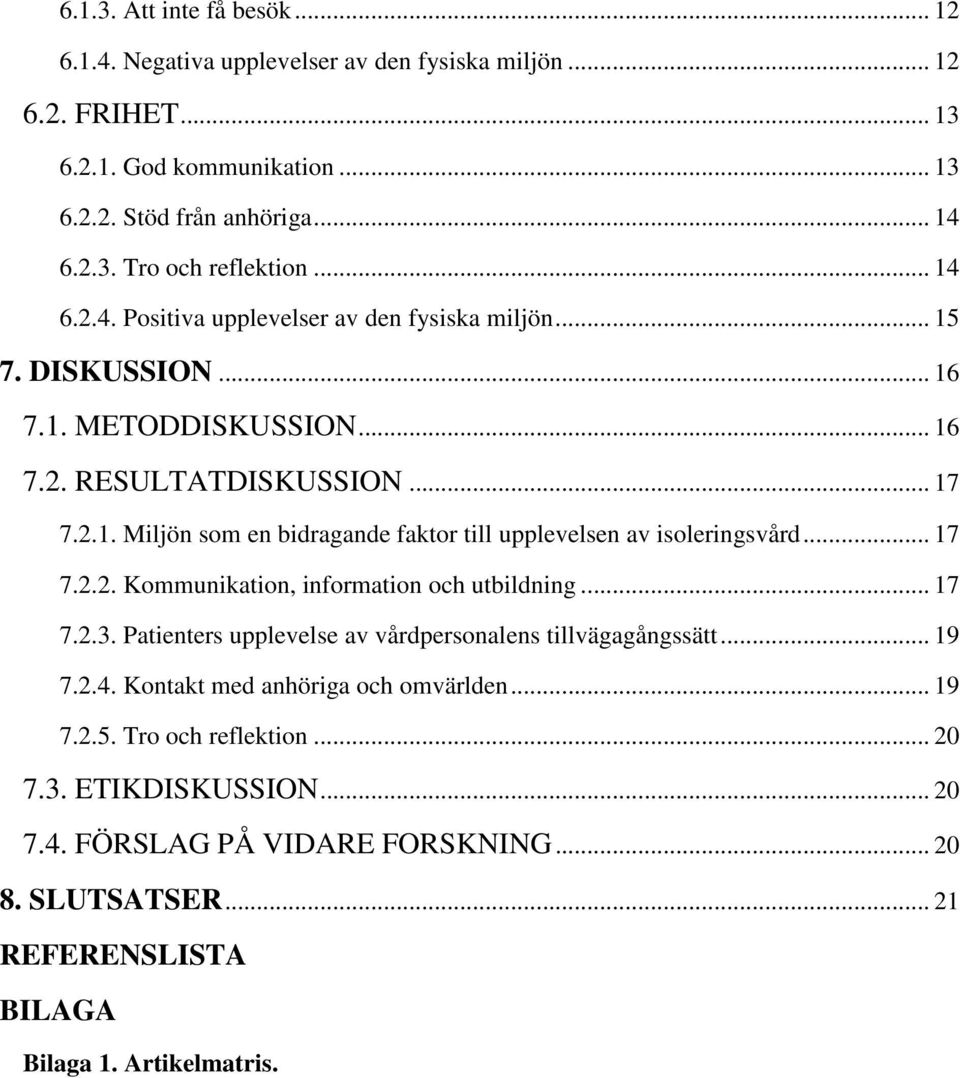 .. 17 7.2.2. Kommunikation, information och utbildning... 17 7.2.3. Patienters upplevelse av vårdpersonalens tillvägagångssätt... 19 7.2.4. Kontakt med anhöriga och omvärlden... 19 7.2.5.