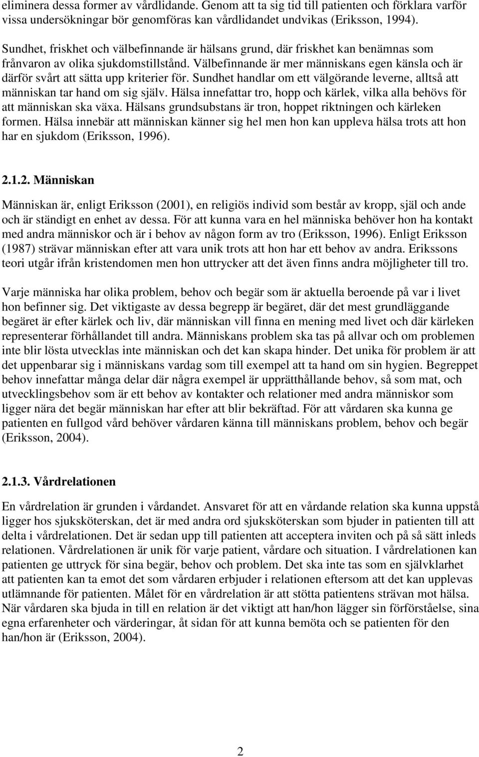 Välbefinnande är mer människans egen känsla och är därför svårt att sätta upp kriterier för. Sundhet handlar om ett välgörande leverne, alltså att människan tar hand om sig själv.