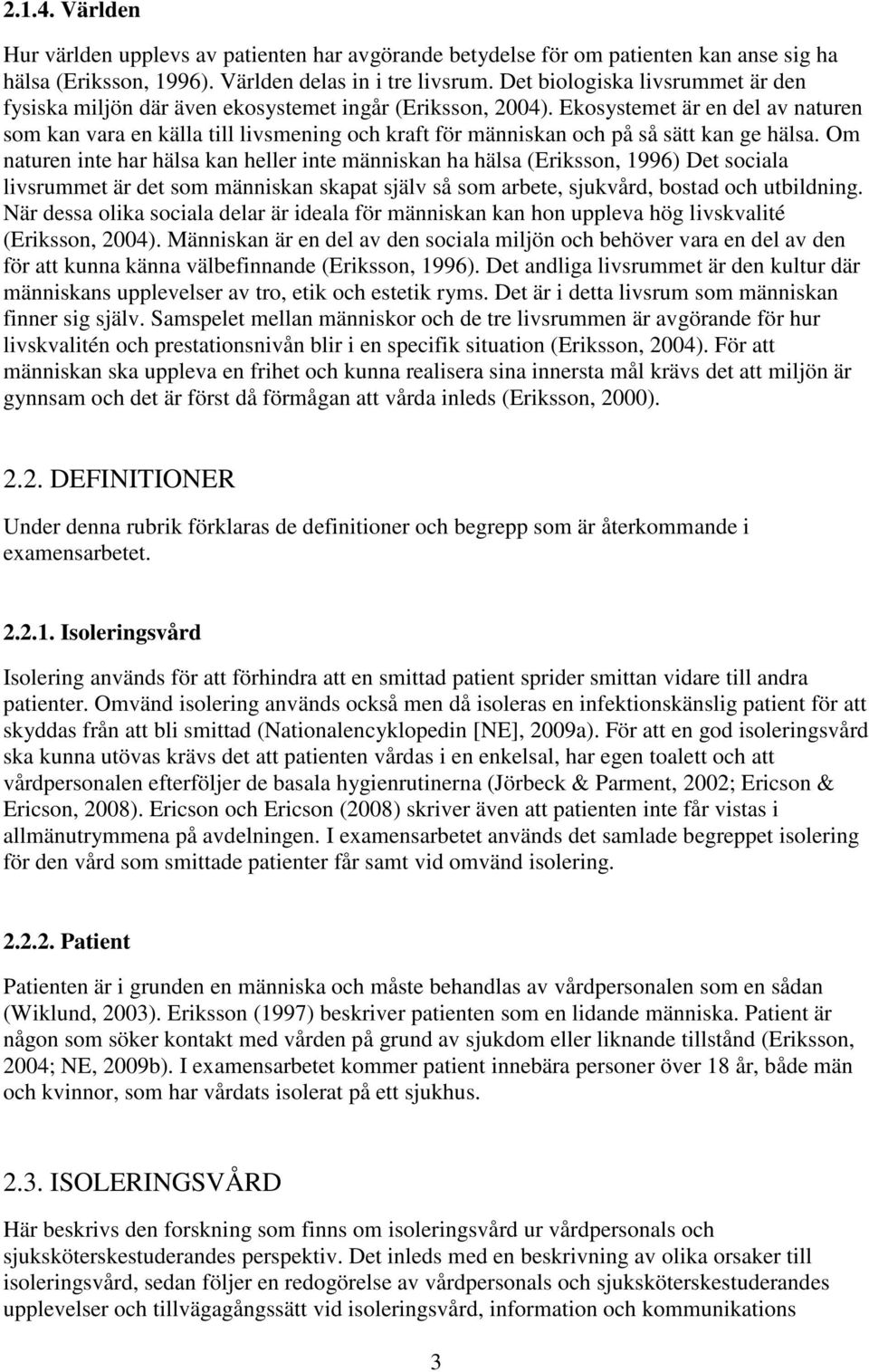 Ekosystemet är en del av naturen som kan vara en källa till livsmening och kraft för människan och på så sätt kan ge hälsa.