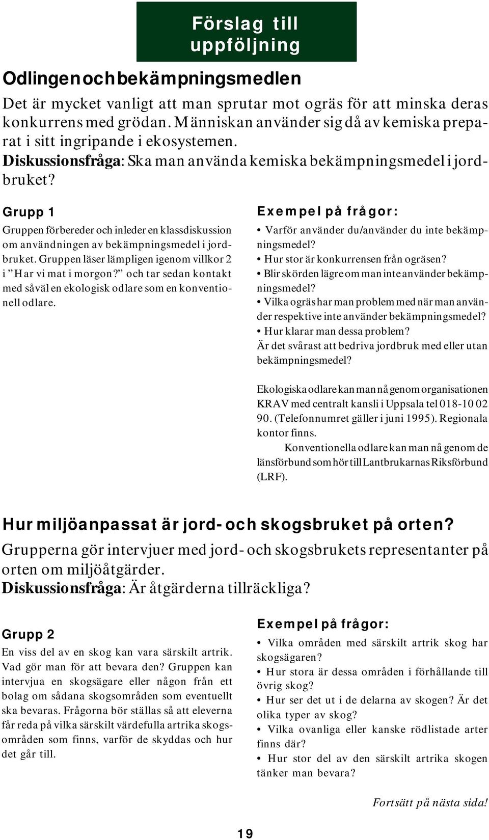 Grupp 1 Gruppen förbereder och inleder en klassdiskussion om användningen av bekämpningsmedel i jordbruket. Gruppen läser lämpligen igenom villkor 2 i Har vi mat i morgon?