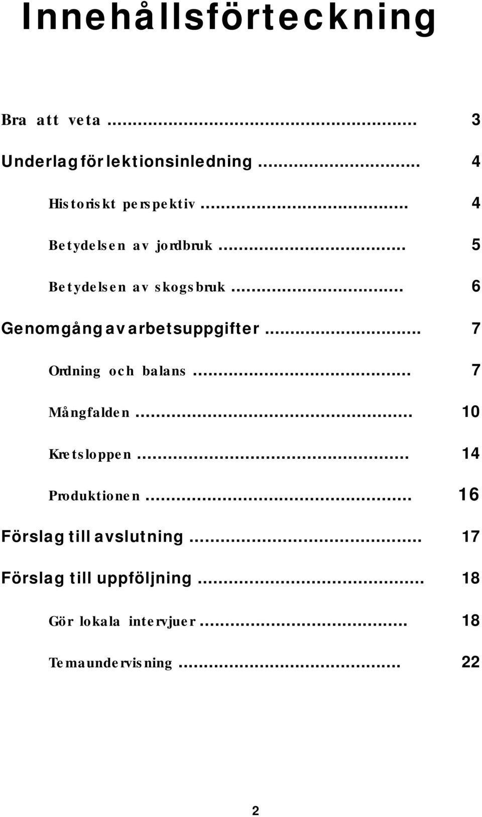 .. 7 Ordning och balans... 7 Mångfalden... 10 Kretsloppen... 14 Produktionen.