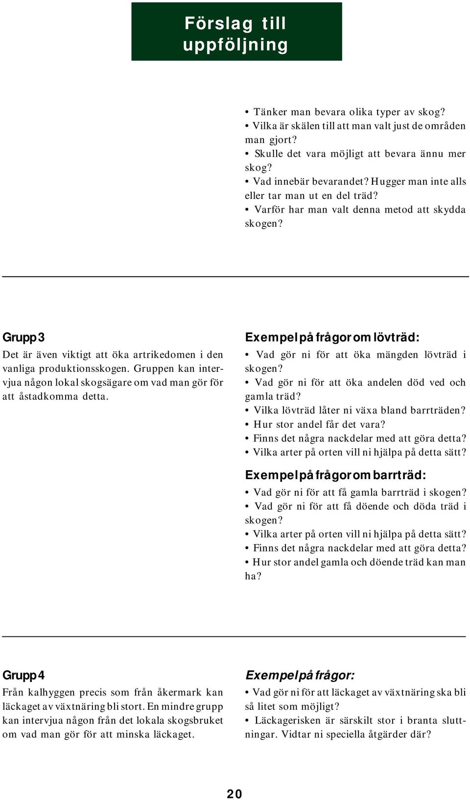 Gruppen kan intervjua någon lokal skogsägare om vad man gör för att åstadkomma detta. Exempel på frågor om lövträd: Vad gör ni för att öka mängden lövträd i skogen?