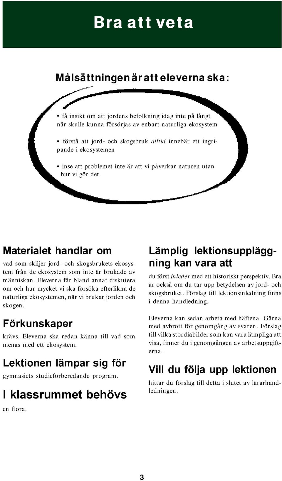 Materialet handlar om vad som skiljer jord- och skogsbrukets ekosystem från de ekosystem som inte är brukade av människan.