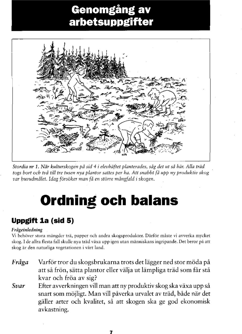 Ordning och balans Uppgift la (sid 5) Vi behijver störa mängdcr trä, papper och andra skogsprodukter. Därför måste vi avverka mycket skog.