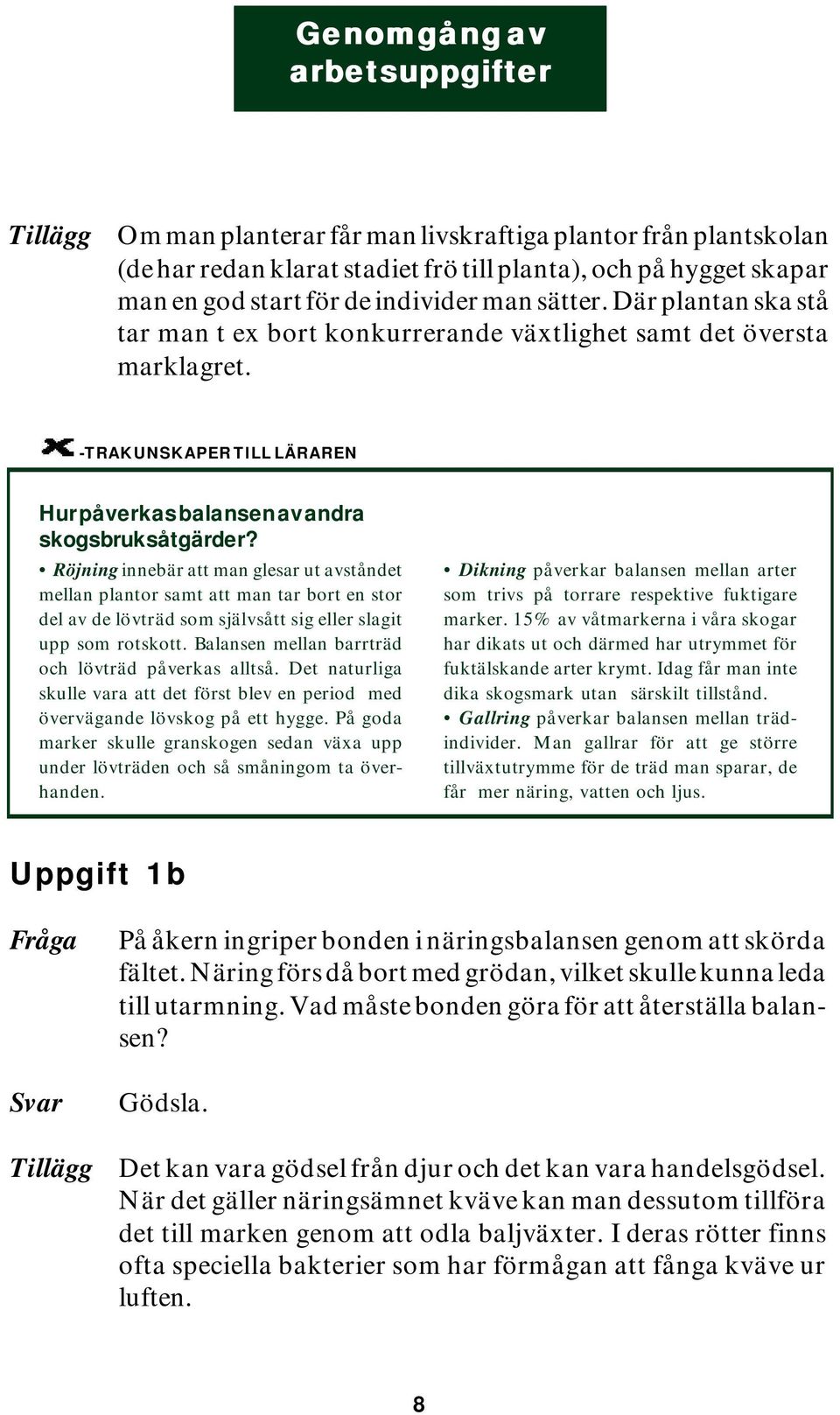 Röjning innebär att man glesar ut avståndet mellan plantor samt att man tar bort en stor del av de lövträd som självsått sig eller slagit upp som rotskott.