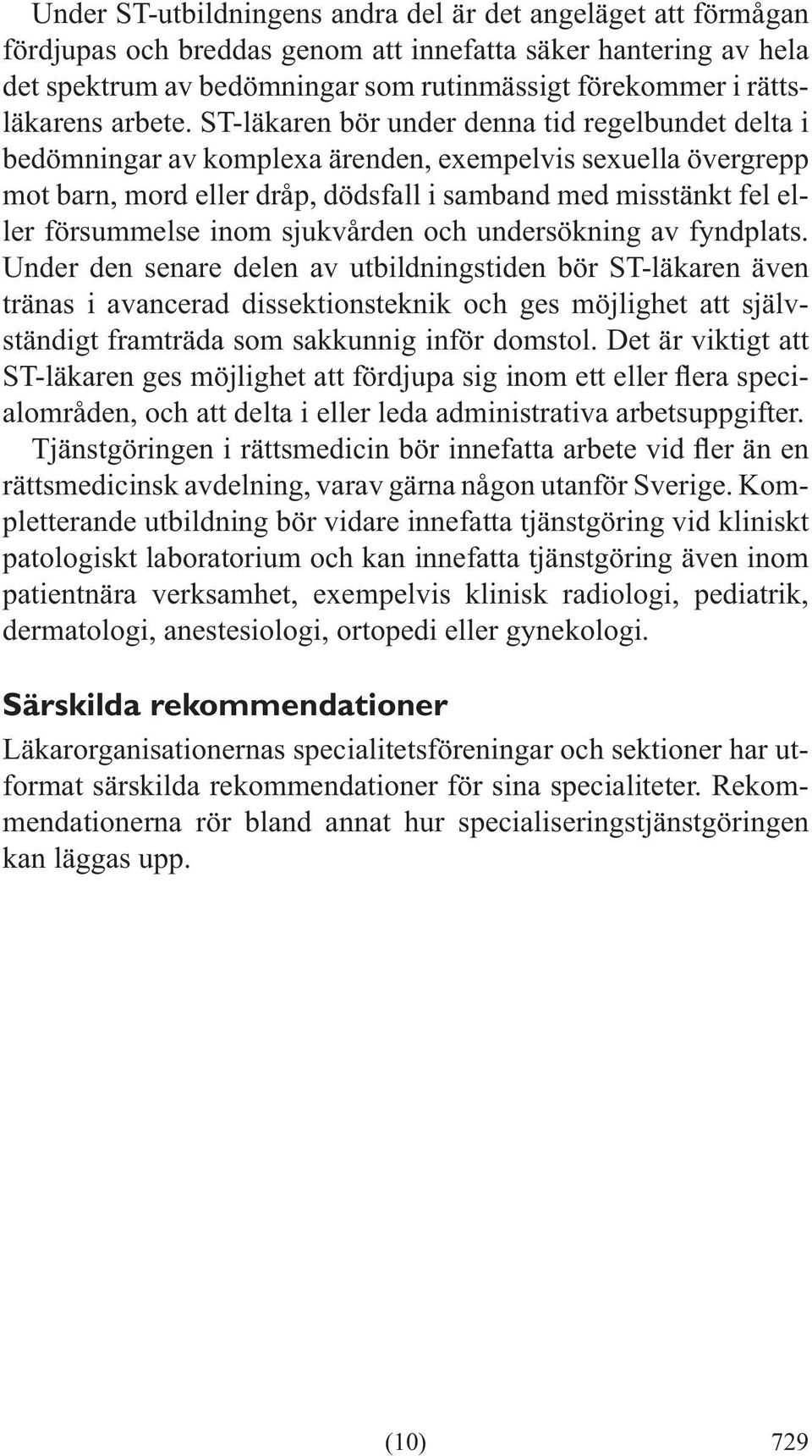 inom sjukvården och undersökning av fyndplats. tränas i avancerad dissektionsteknik och ges möjlighet att självständigt framträda som sakkunnig inför domstol.