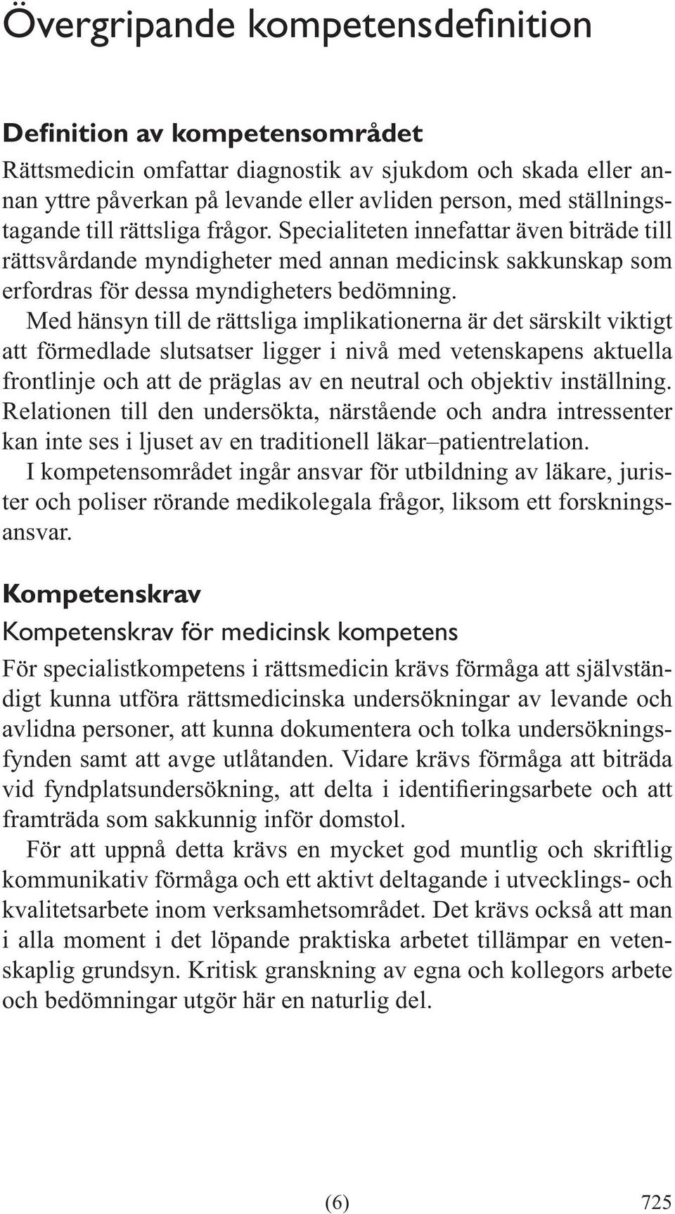 att förmedlade slutsatser ligger i nivå med vetenskapens aktuella frontlinje och att de präglas av en neutral och objektiv inställning.