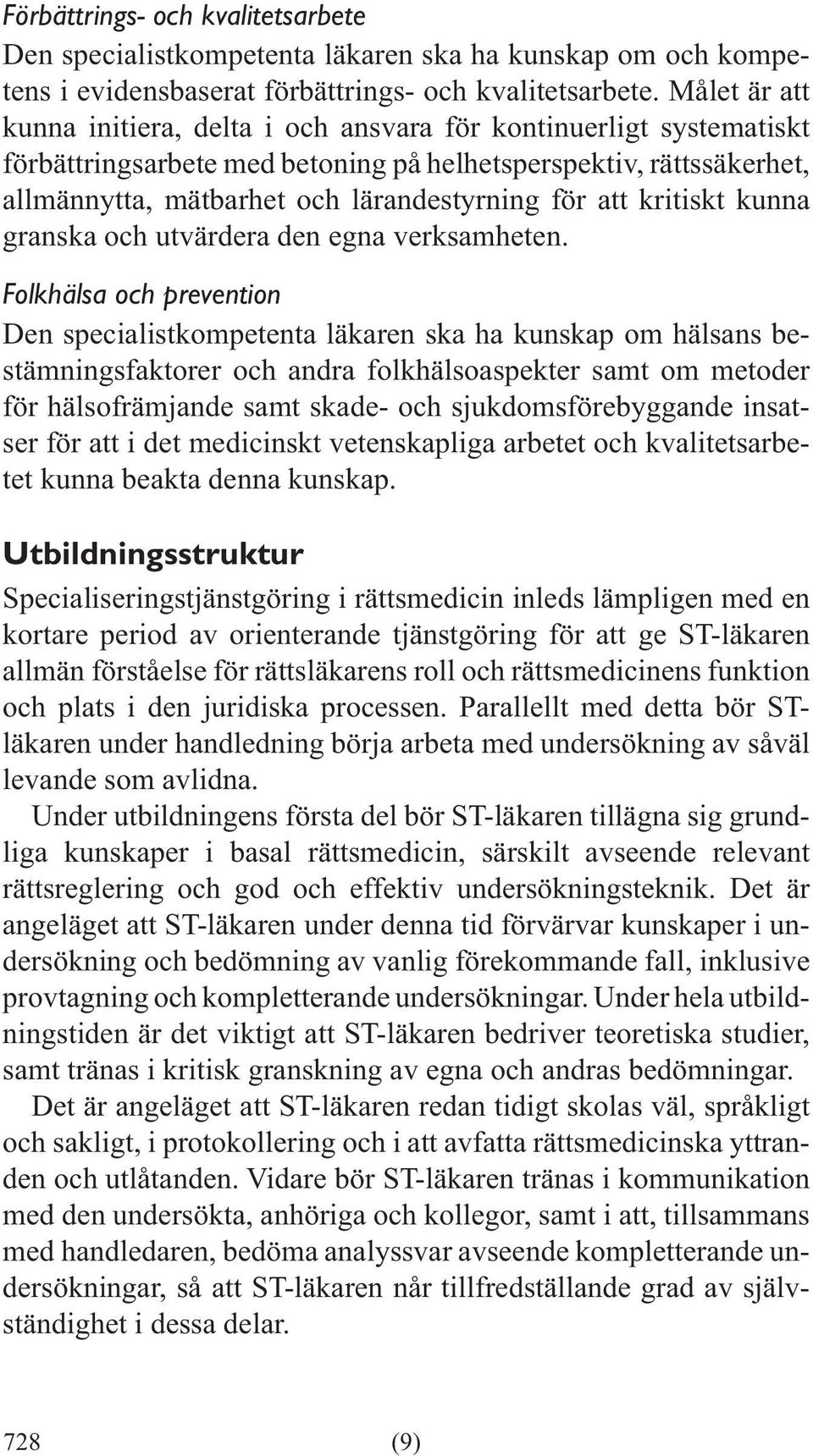 Folkhälsa och prevention Den specialistkompetenta läkaren ska ha kunskap om hälsans bestämningsfaktorer och andra folkhälsoaspekter samt om metoder för hälsofrämjande samt skade- och