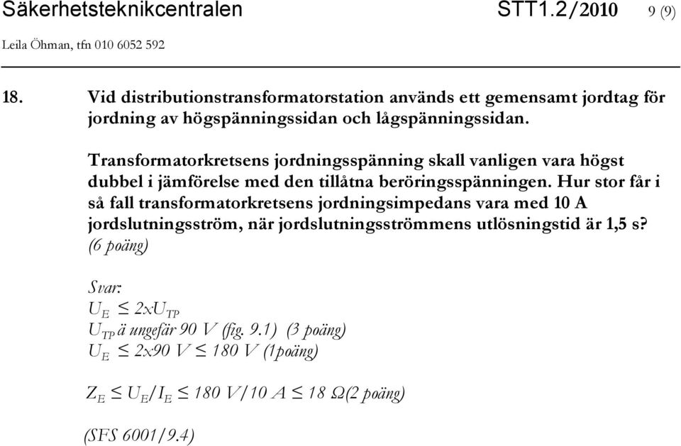 Transformatorkretsens jordningsspänning skall vanligen vara högst dubbel i jämförelse med den tillåtna beröringsspänningen.