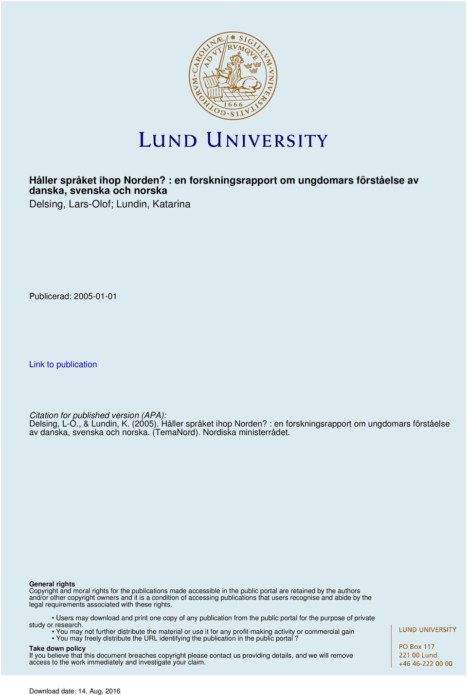 Delsing, L-O., & Lundin, K. (2005).  : en forskningsrapport om ungdomars förståelse av danska, svenska och norska. (TemaNord). Nordiska ministerrådet.