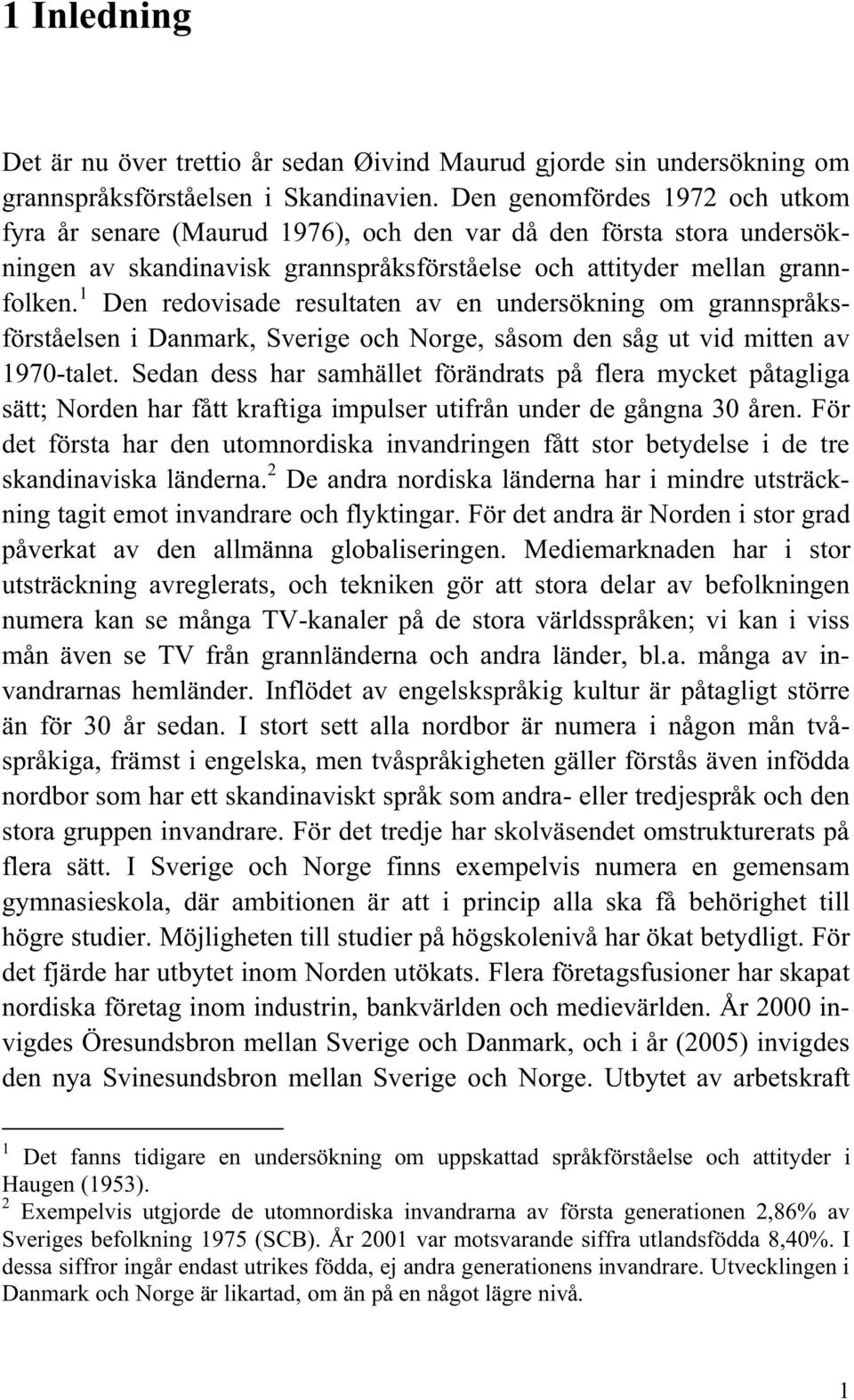 1 Den redovisade resultaten av en undersökning om grannspråksförståelsen i Danmark, Sverige och Norge, såsom den såg ut vid mitten av 1970-talet.