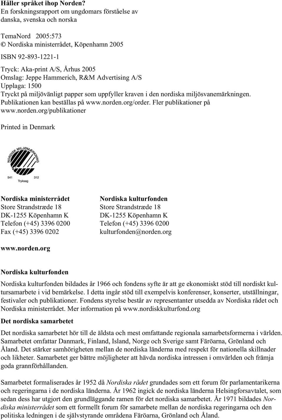 Hammerich, R&M Advertising A/S Upplaga: 1500 Tryckt på miljövänligt papper som uppfyller kraven i den nordiska miljösvanemärkningen. Publikationen kan beställas på www.norden.org/order.