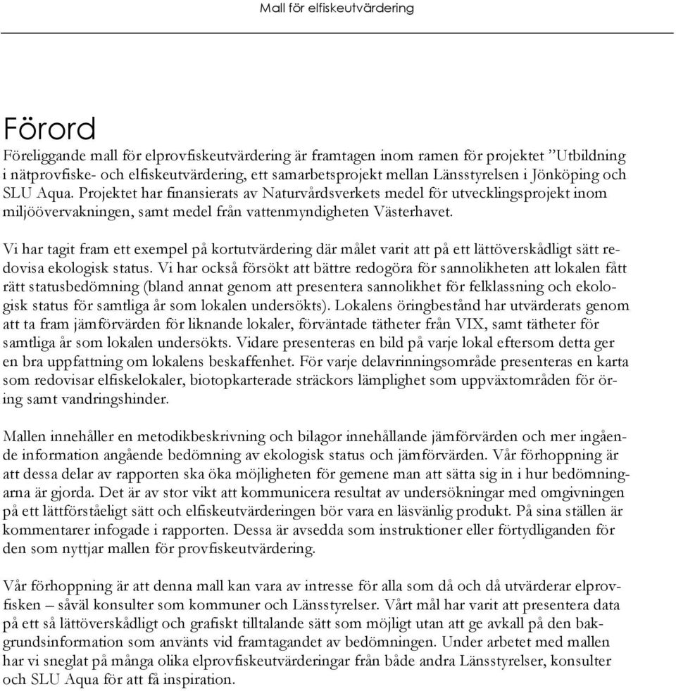Vi har tagit fram ett exempel på kortutvärdering där målet varit att på ett lättöverskådligt sätt redovisa ekologisk status.