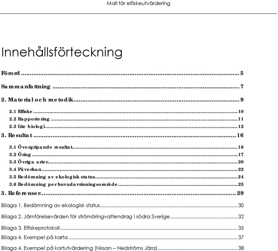 6 Bedömning per huvudavrinningsområde...25 3. Referenser... 29 Bilaga 1. Bedömning av ekologisk status... 30 Bilaga 2.