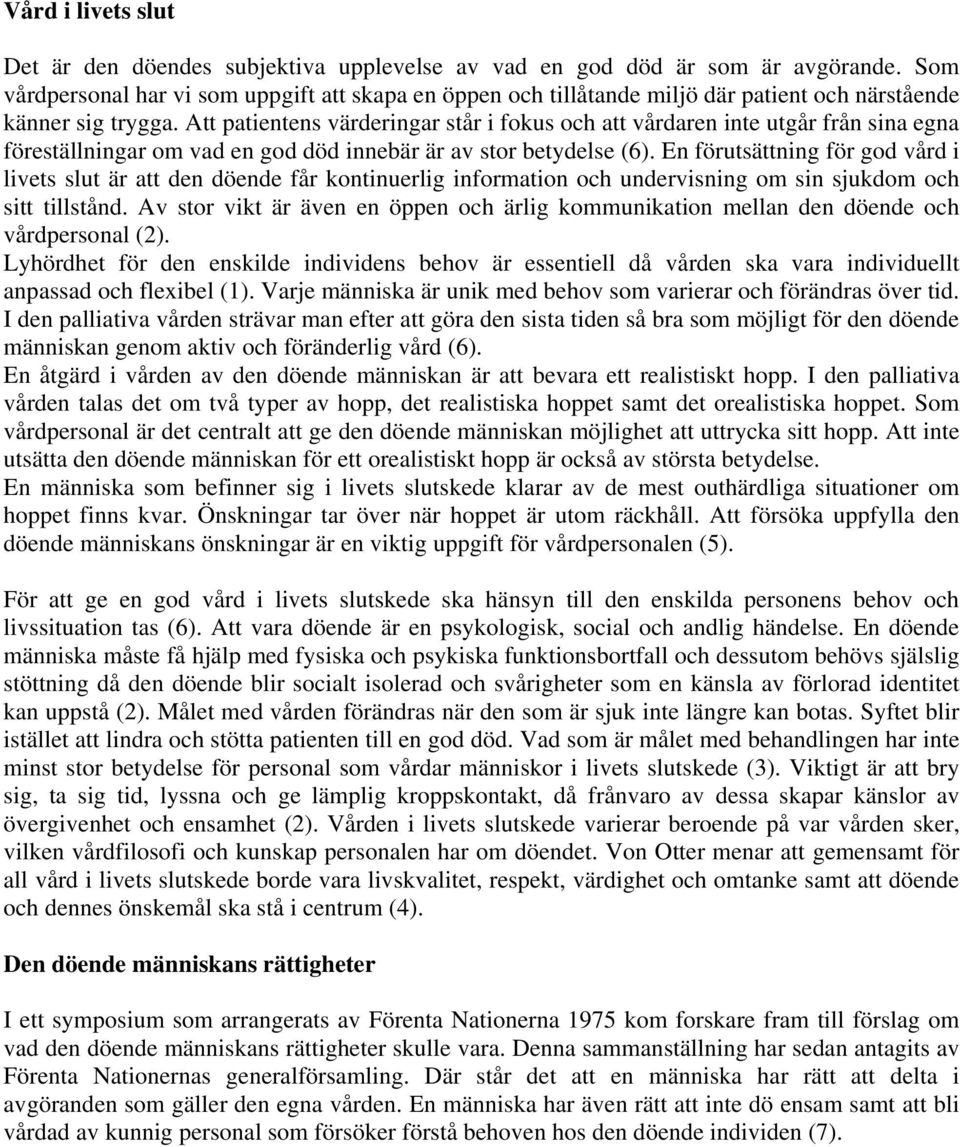 Att patientens värderingar står i fokus och att vårdaren inte utgår från sina egna föreställningar om vad en god död innebär är av stor betydelse (6).