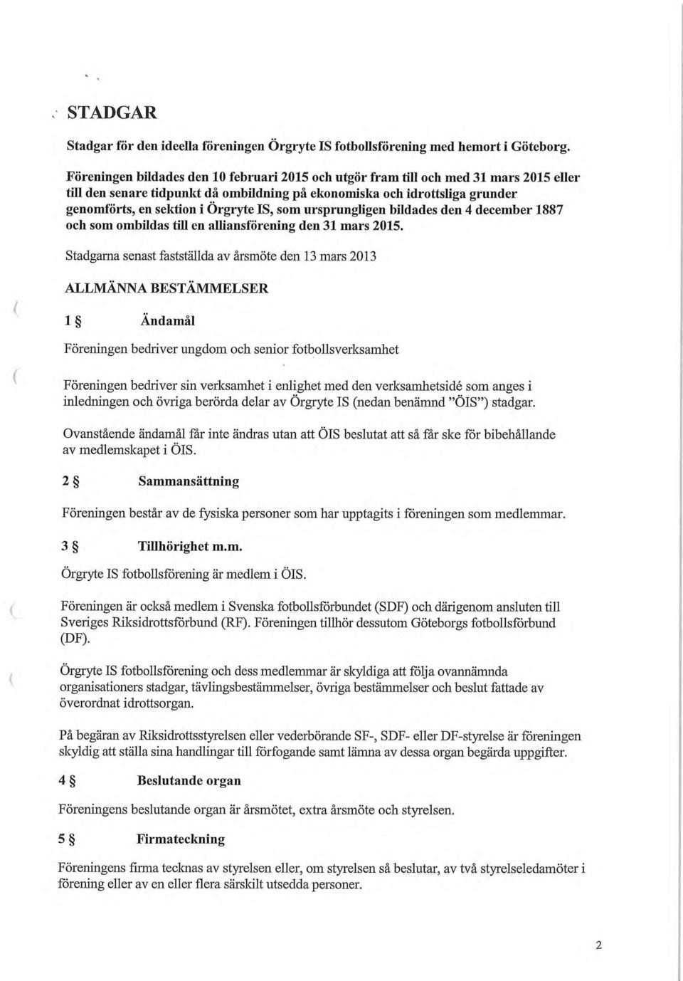 IS, som ursprungligen bildades den 4 december 1887 och som ombildas till en alliansförening den 31 mars 2015.