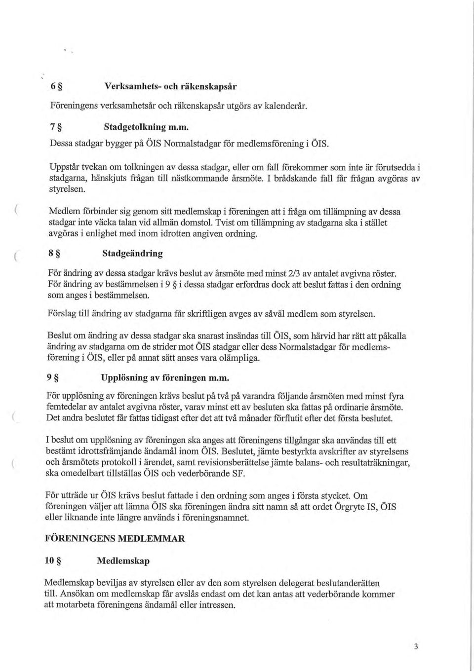 I brådskande fall far frågan avgöras av styrelsen. Medlem förbinder sig genom sitt medlemskap i förerangen att i fråga om tillämpning av dessa stadgar inte väcka talan vid allmän domstol.