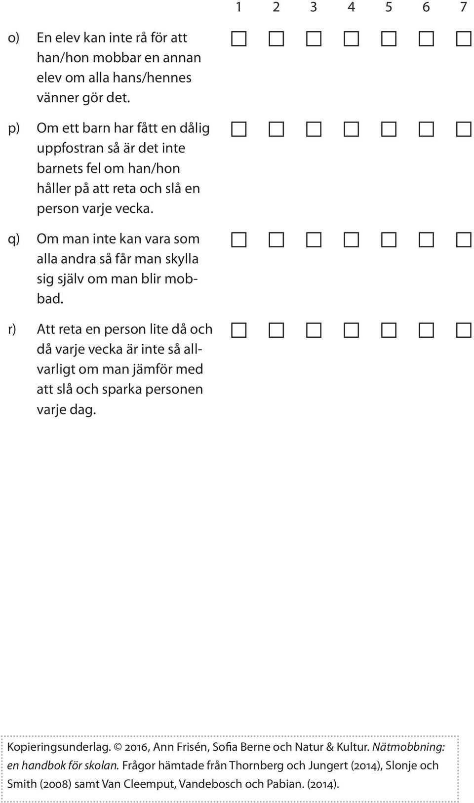 person varje vecka. q) Om man inte kan vara som alla andra så får man skylla sig själv om man blir mobbad.