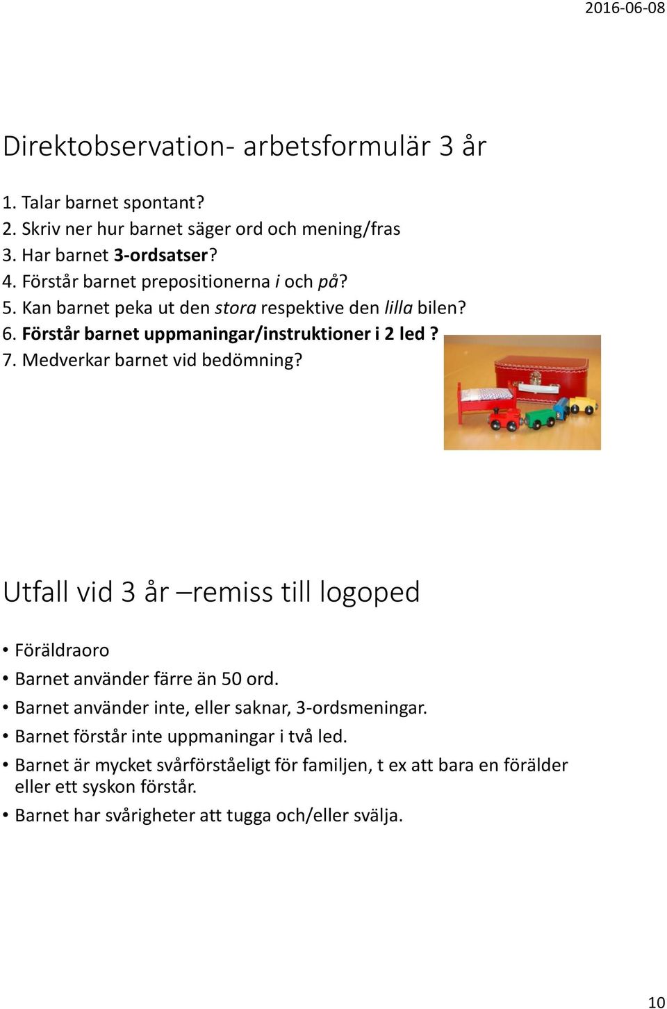 Medverkar barnet vid bedömning? Utfall vid 3 år remiss till logoped Föräldraoro Barnet använder färre än 50 ord. Barnet använder inte, eller saknar, 3-ordsmeningar.