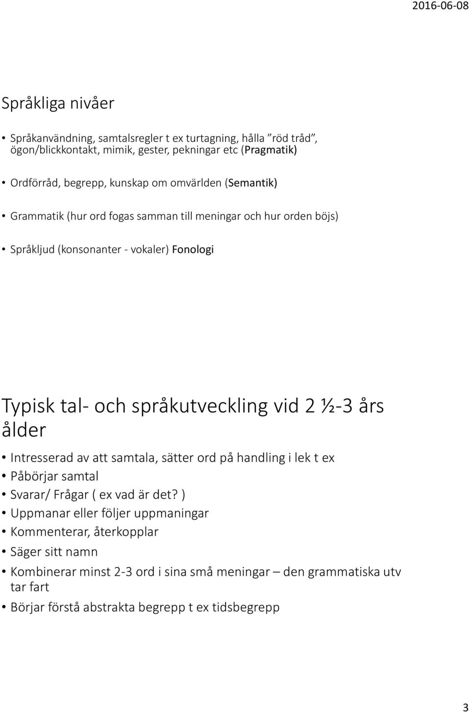 språkutveckling vid 2 ½-3 års ålder Intresserad av att samtala, sätter ord på handling i lek t ex Påbörjar samtal Svarar/ Frågar ( ex vad är det?