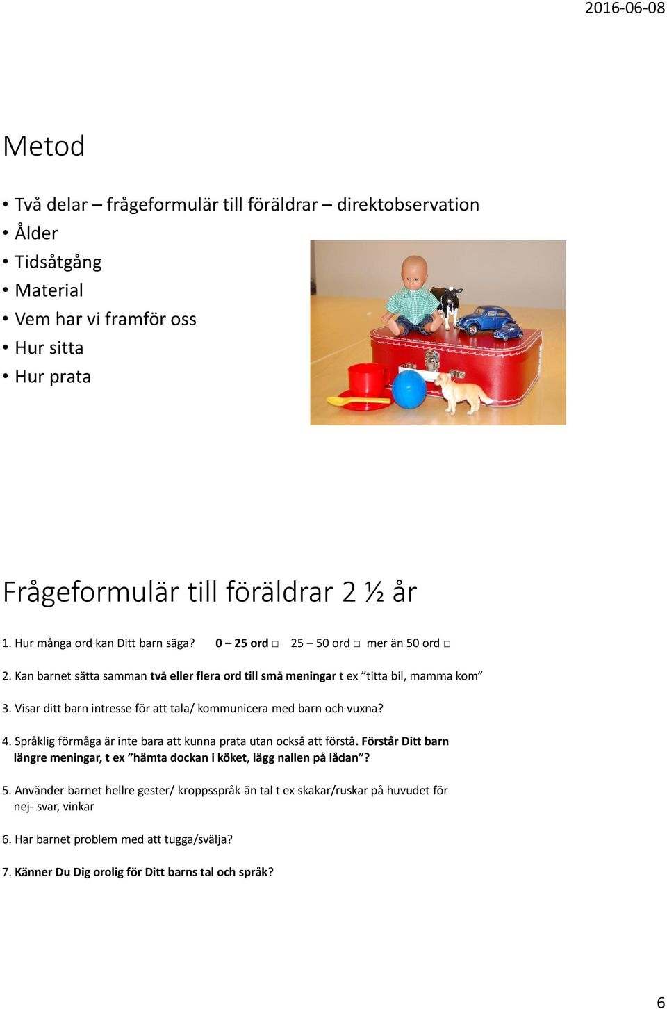 Visar ditt barn intresse för att tala/ kommunicera med barn och vuxna? 4. Språklig förmåga är inte bara att kunna prata utan också att förstå.