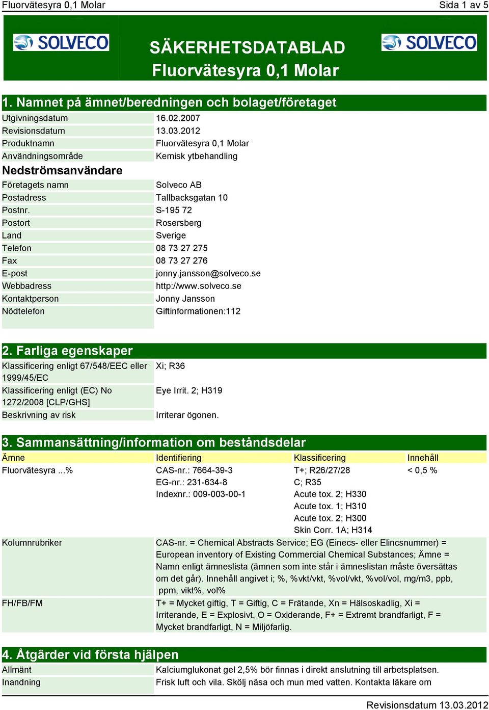 S-195 72 Postort Rosersberg Land Sverige Telefon 08 73 27 275 Fax 08 73 27 276 E-post jonny.jansson@solveco.se Webbadress http://www.solveco.se Kontaktperson Jonny Jansson Nödtelefon Giftinformationen:112 2.