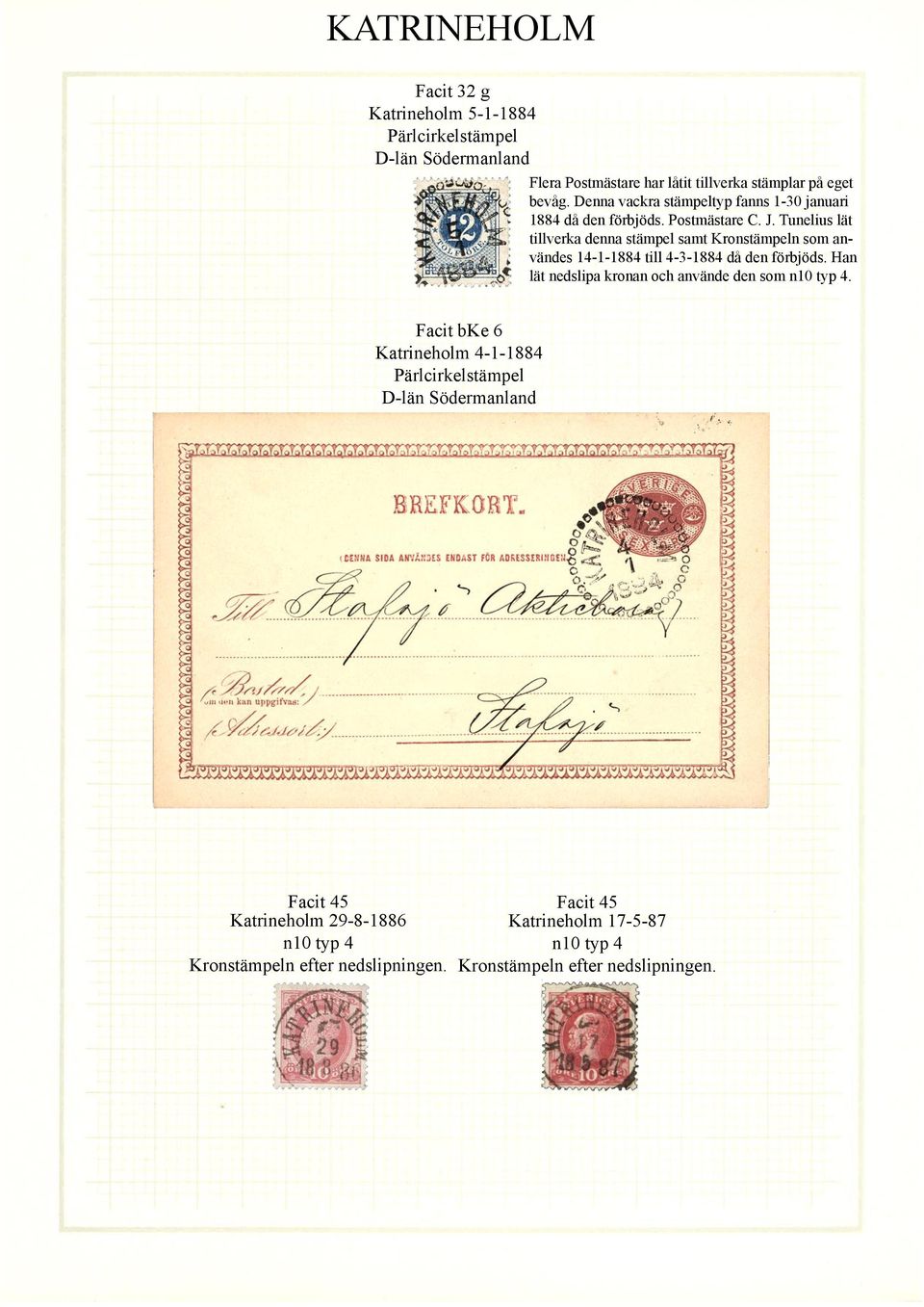 Tunelius lät tillverka denna stämpel samt Kronstämpeln som användes 14-1-1884 till 4-3-1884 då den förbjöds.