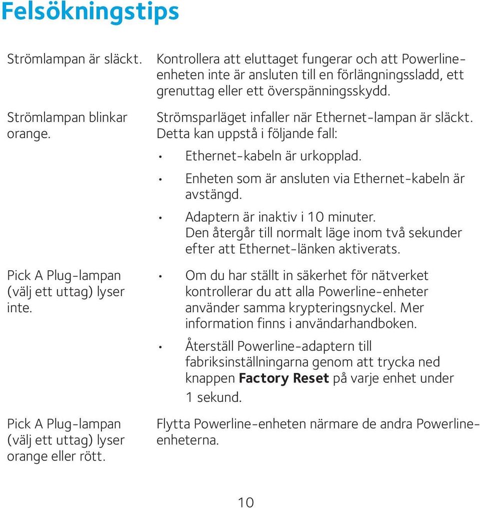 Strömsparläget infaller när Ethernet-lampan är släckt. Detta kan uppstå i följande fall: Ethernet-kabeln är urkopplad. Enheten som är ansluten via Ethernet-kabeln är avstängd.