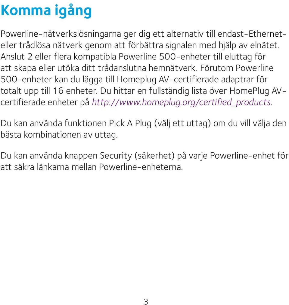 Förutom Powerline 500-enheter kan du lägga till Homeplug AV-certifierade adaptrar för totalt upp till 16 enheter.