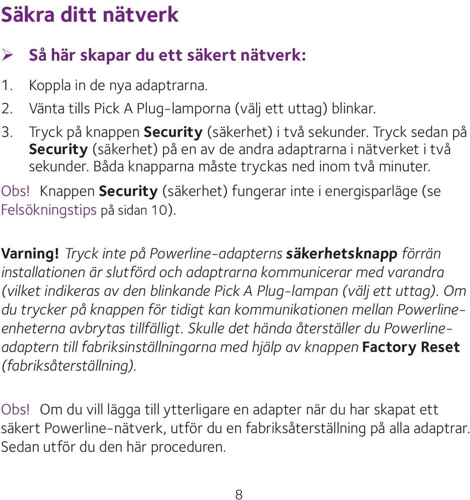 Knappen Security (säkerhet) fungerar inte i energisparläge (se Felsökningstips på sidan 10). Varning!