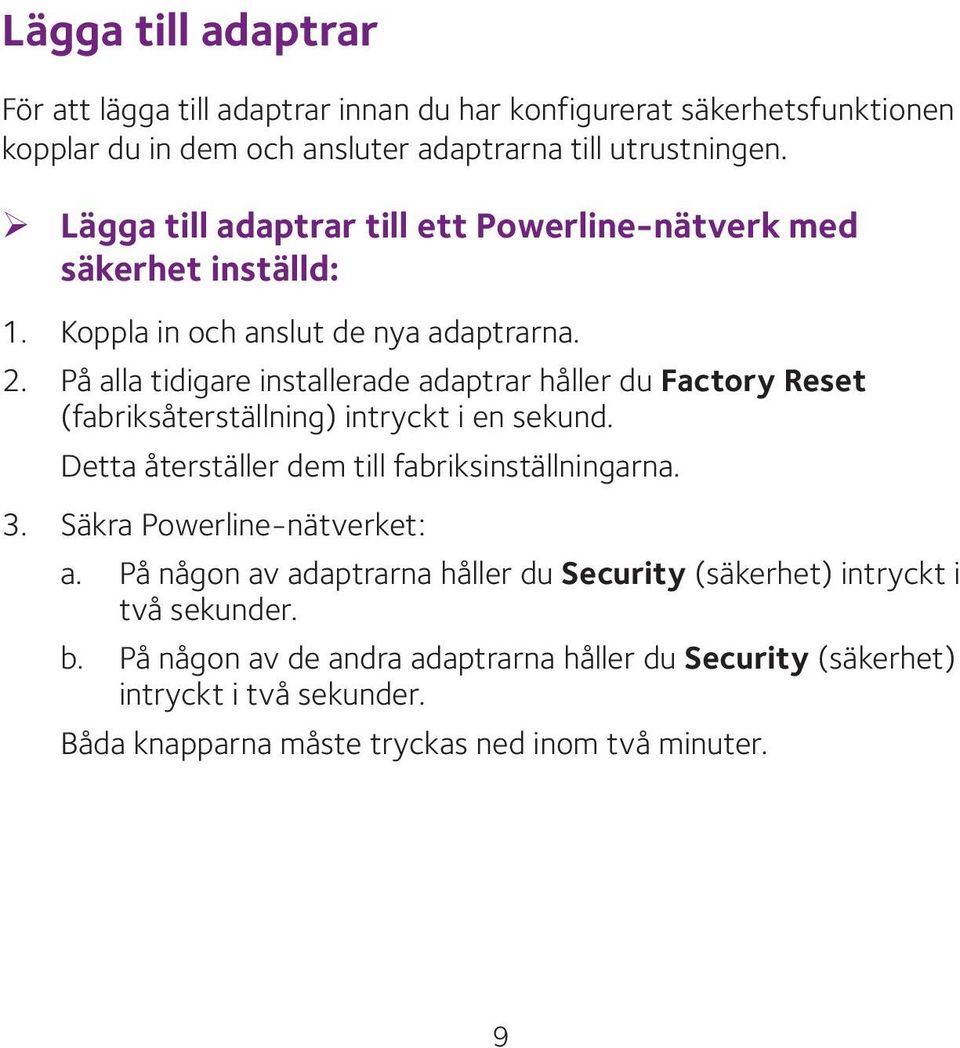 På alla tidigare installerade adaptrar håller du Factory Reset (fabriksåterställning) intryckt i en sekund. Detta återställer dem till fabriksinställningarna. 3.