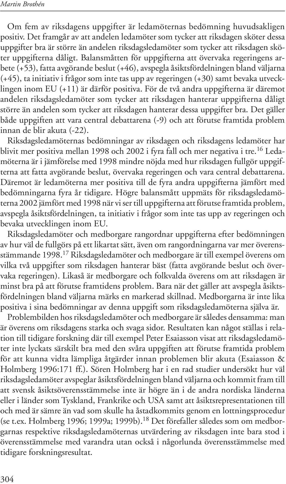 Balansmåtten för uppgifterna att övervaka regeringens arbete (+53), fatta avgörande beslut (+46), avspegla åsiktsfördelningen bland väljarna (+45), ta initiativ i frågor som inte tas upp av