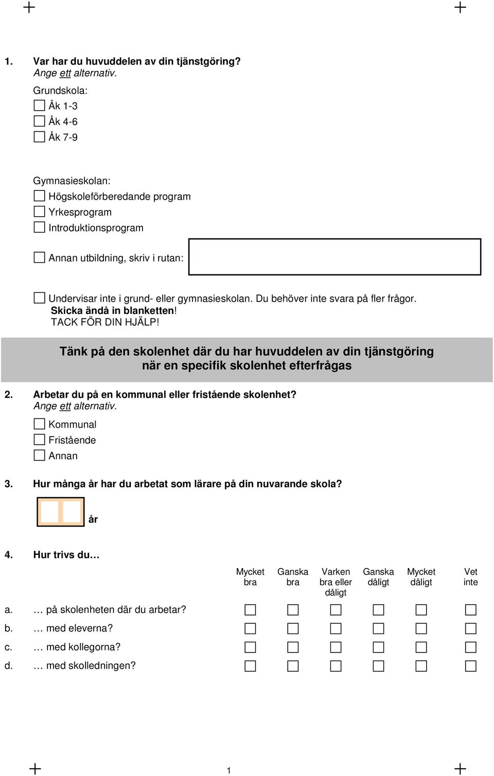 gymnasieskolan. Du behöver svara på fler frågor. Skicka ändå in blanketten! TACK FÖR DIN HJÄLP!