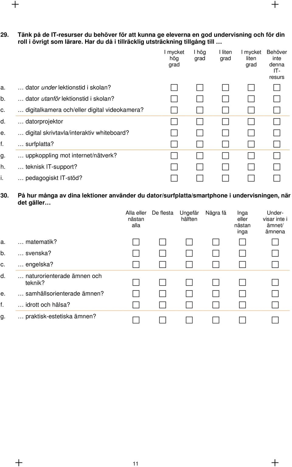 pedagogiskt IT-stöd? I mycket hög grad I hög grad I grad I mycket grad 30. På hur många av dina lektioner använder du dator/surfplatta/smartphone i undervisningen, när det gäller a. matematik? b.
