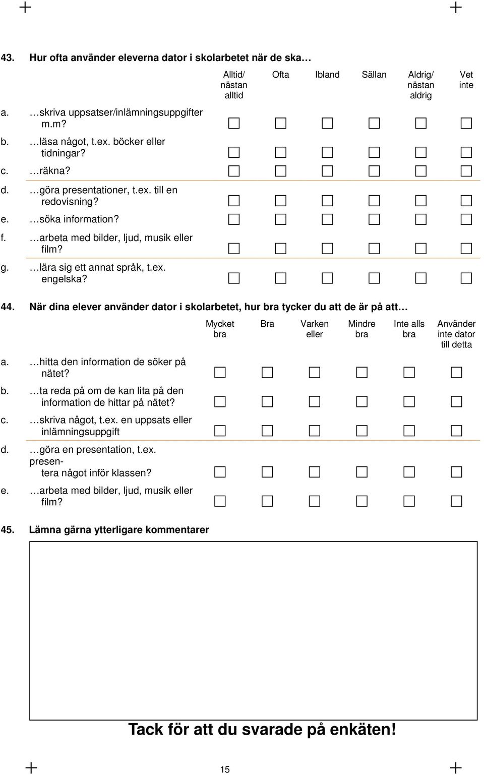 När dina elever använder dator i skolarbetet, hur tycker du att de är på att a. hitta den information de söker på nätet? b. ta reda på om de kan lita på den information de hittar på nätet? c.
